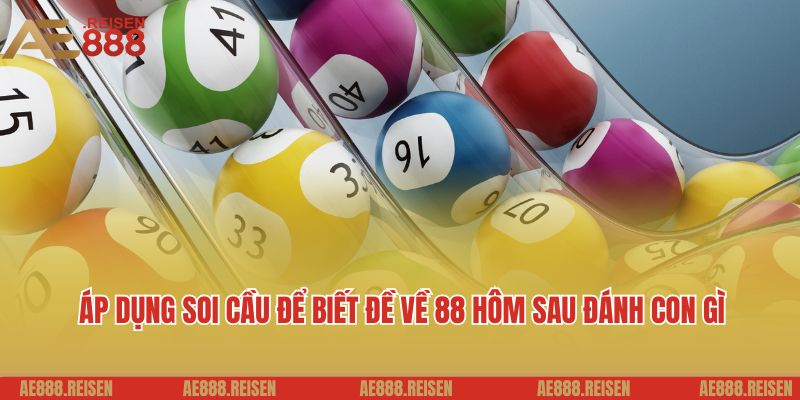 Đề về 88 hôm sau đánh con gì? Giải đáp soi lô đề AE888 6 Áp dụng soi cầu để biết đề về 88 hôm sau đánh con gì