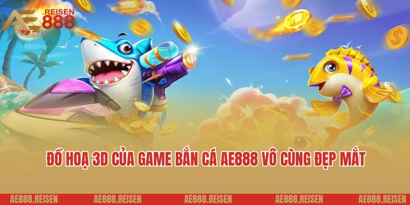 Bắn cá AE888: Sảnh chơi bắn cá online nhận nhiều thưởng khủng 3 Đồ hoạ 3D của game bắn cá AE888 vô cùng đẹp mắt