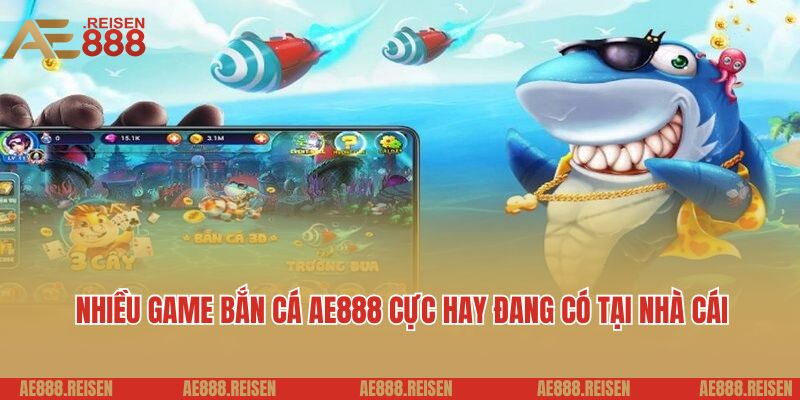 Bắn cá AE888: Sảnh chơi bắn cá online nhận nhiều thưởng khủng 5 Nhiều game bắn cá AE888 cực hay đang có tại nền tảng nhà cái