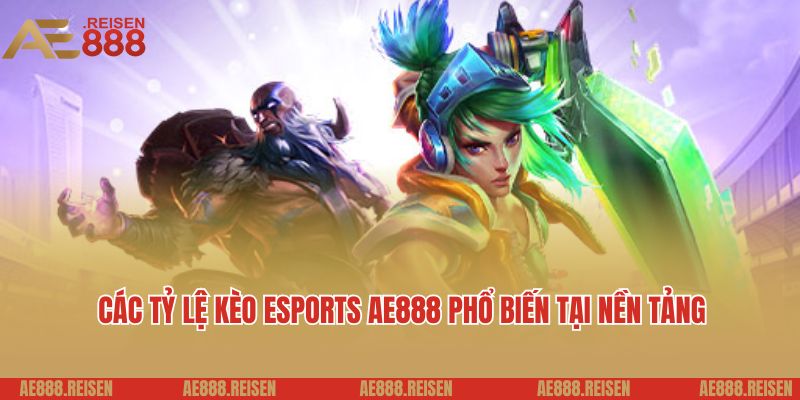 Esports AE888: Thiên đường cá cược trò chơi ảo cho game thủ 5 Các tỷ lệ kèo Esports AE888 phổ biến tại nền tảng