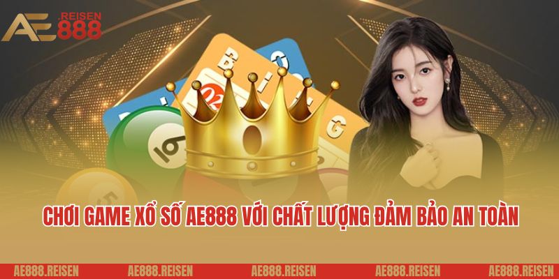 Xổ số AE888: Trang chơi xổ số 3 miền uy tín nạp rút nhanh 3 Chơi game xổ số AE888 với chất lượng đảm bảo an toàn