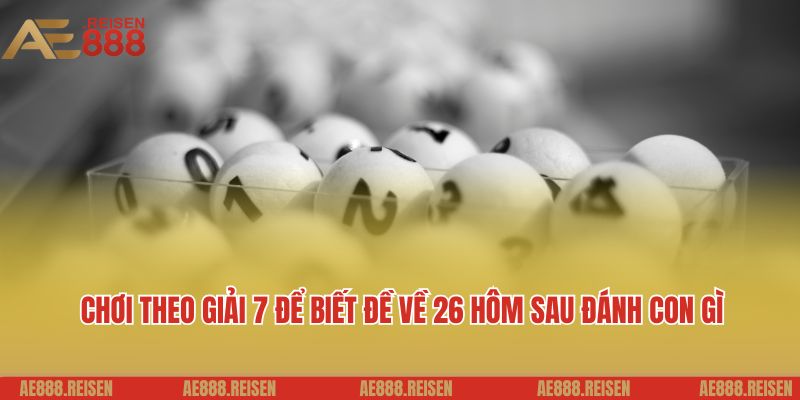 Đề về 26 hôm sau đánh con gì: Bí quyết chơi đề tại AE888 6 Chơi theo giải 7 để biết đề về 26 hôm sau đánh con gì