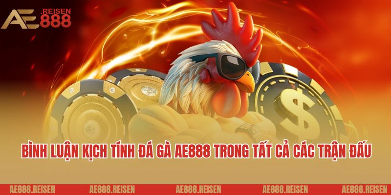 Đá gà AE888: Sảnh chơi đá gà Campuchia uy tín kịch tính 5 Bình luận kịch tính đá gà AE888 trong tất cả các trận đấu