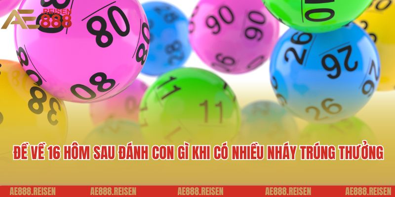 Đề về 16 hôm sau đánh con gì: Kinh nghiệm soi đề AE888 5 Đề về 16 hôm sau đánh con gì khi có nhiều nháy trúng thưởng