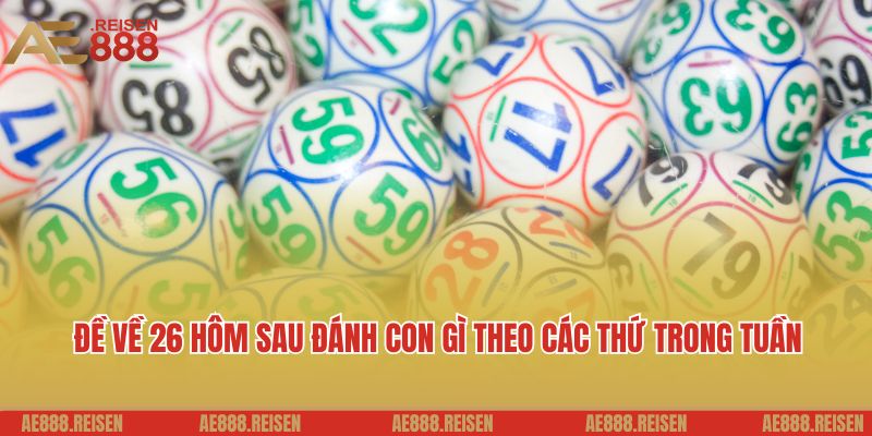 Đề về 26 hôm sau đánh con gì: Bí quyết chơi đề tại AE888 7 Đề về 26 hôm sau đánh con gì theo các thứ trong tuần