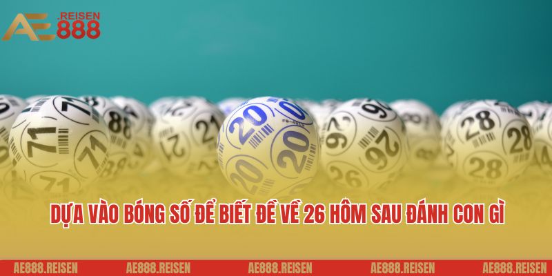 Đề về 26 hôm sau đánh con gì: Bí quyết chơi đề tại AE888 4 Dựa vào bóng số để biết đề về 26 hôm sau đánh con gì