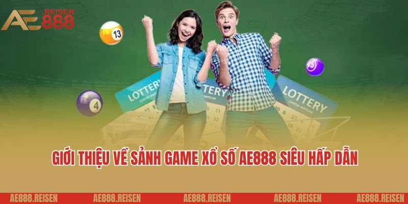 Xổ số AE888: Trang chơi xổ số 3 miền uy tín nạp rút nhanh 2 Giới thiệu về sảnh game xổ số AE888 siêu hấp dẫn