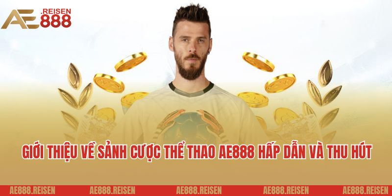 Thể thao AE888: Sảnh cá cược bóng đá uy tín ưu đãi hấp dẫn 2 Giới thiệu về sảnh cược thể thao AE888 hấp dẫn và thu hút