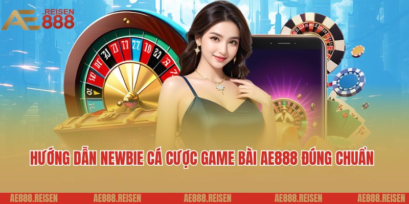 Game bài AE888: Sảnh chơi đánh bài trực tuyến uy tín 2025 6 Hướng dẫn newbie cá cược game bài AE888 đúng chuẩn