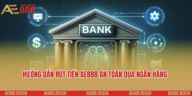Rút tiền AE888: Giao dịch nhanh chóng thưởng về tài khoản 3 Hướng dẫn rút tiền AE888 an toàn và bảo mật qua ngân hàng