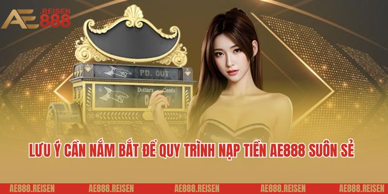 Nạp tiền AE888: Vài bước chuyển tiền vào tài khoản game dễ dàng 5 Lưu ý cần nắm bắt để quy trình nạp tiền AE888 suôn sẻ