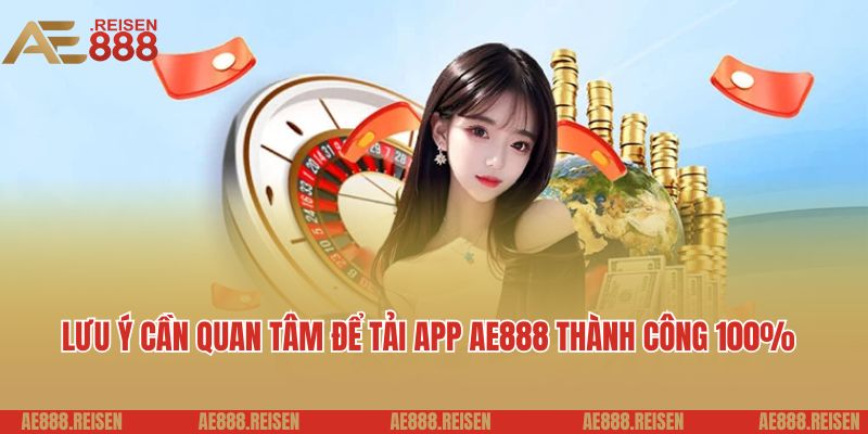 Tải app AE888: Chơi game trên siêu ứng dụng giải trí đẳng cấp 4 Lưu ý cần quan tâm để tải app AE888 thành công 100%