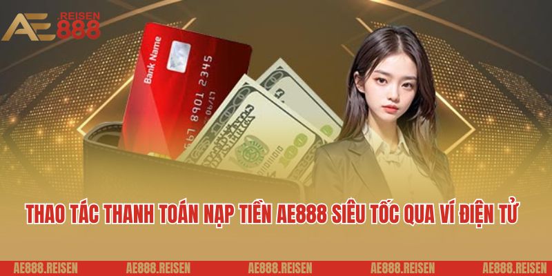Nạp tiền AE888: Vài bước chuyển tiền vào tài khoản game dễ dàng 3 Thao tác thanh toán nạp tiền AE888 siêu tốc qua ví điện tử