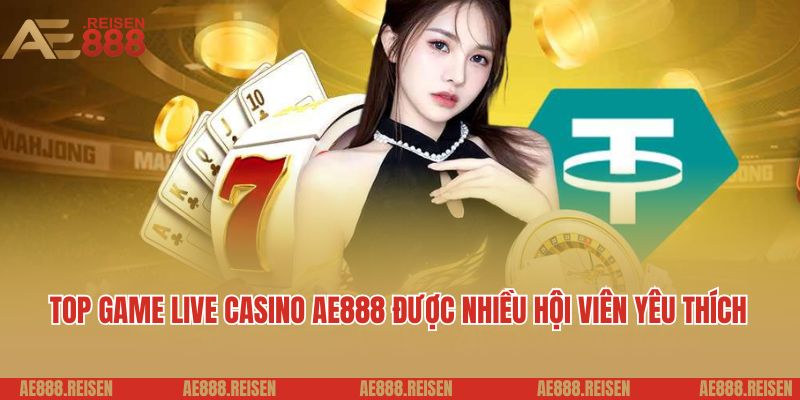 Live casino AE888: Sảnh Casino trực tuyến giải trí 5 sao 6 Top game live casino AE888 được nhiều hội viên yêu thích