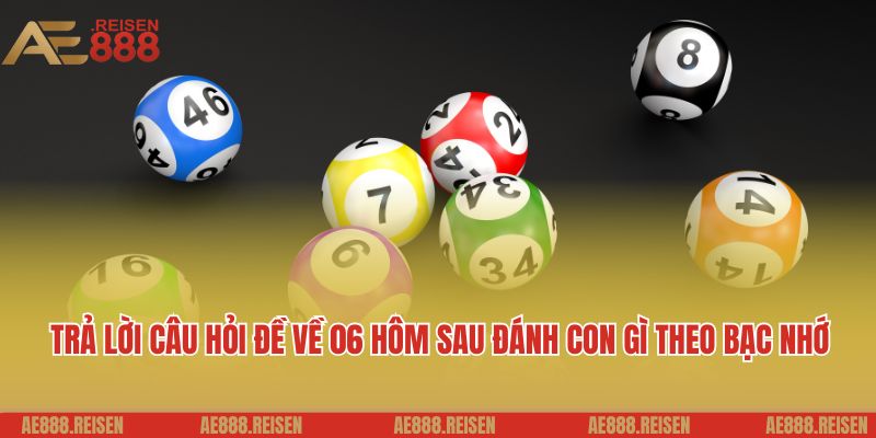 Đề về 06 hôm sau đánh con gì: Thảo luận lô đề cùng AE888 4 Trả lời câu hỏi đề về 06 hôm sau đánh con gì theo bạc nhớ