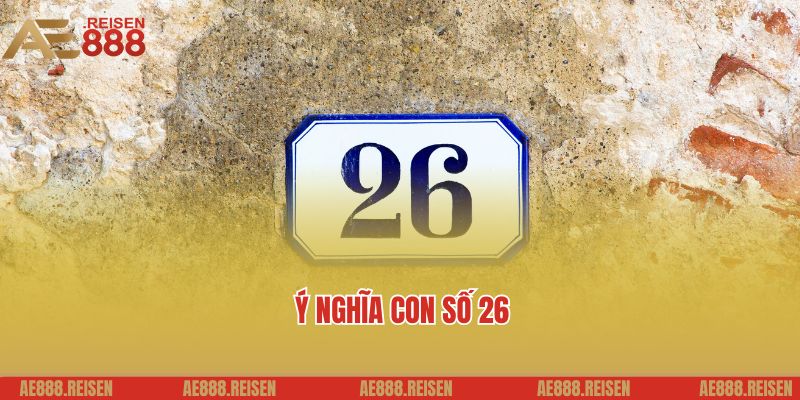 Đề về 26 hôm sau đánh con gì: Bí quyết chơi đề tại AE888 2 Ý nghĩa con số, đề về 26 hôm sau đánh con gì cực hay