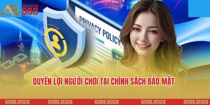 Chính sách bảo mật AE888: Bảo mật thông tin người dùng 3 Quyền lợi người chơi tại chính sách bảo mật nhà cái