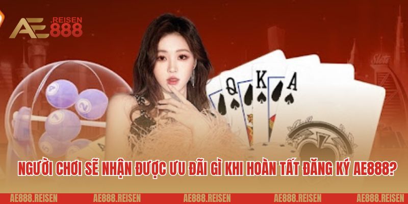 Đăng ký AE888: Tạo tài khoản tham gia chơi game đỉnh cao 4 Người chơi sẽ nhận được ưu đãi gì khi hoàn tất đăng ký AE888?