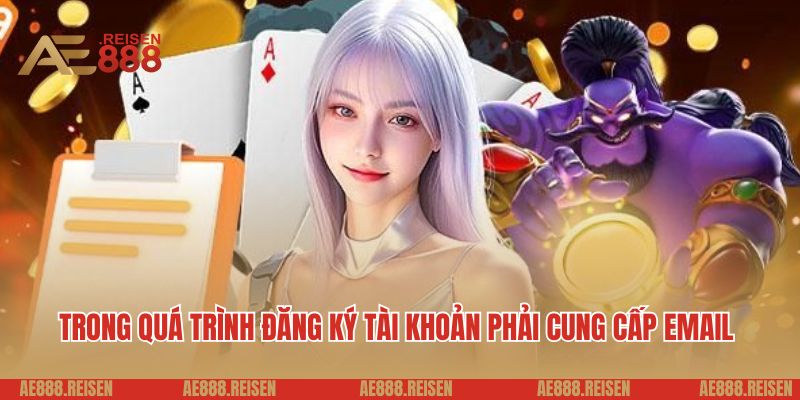 Đăng ký AE888: Tạo tài khoản tham gia chơi game đỉnh cao 6 Trong quá trình đăng ký tài khoản phải cung cấp email