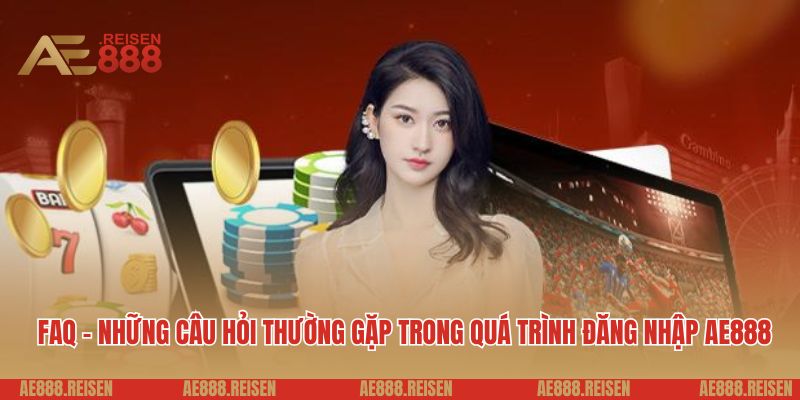 Đăng nhập AE888: Cách truy cập vào tài khoản game đơn giản nhất 5 FAQ - những câu hỏi thường gặp trong quá trình đăng nhập AE888