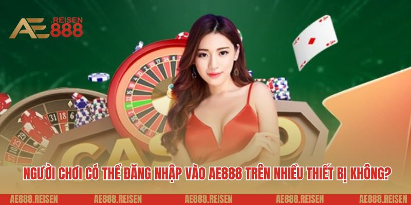 Đăng nhập AE888: Cách truy cập vào tài khoản game đơn giản nhất 6 Người chơi có thể đăng nhập vào AE888 trên nhiều thiết bị không?
