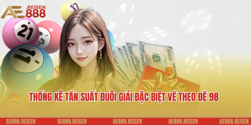 Đề về 98 hôm sau đánh con gì dễ ra nhất theo AE888 3 Thống kê tần suất đuôi giải đặc biệt, chốt đề về 98 hôm sau đánh con gì