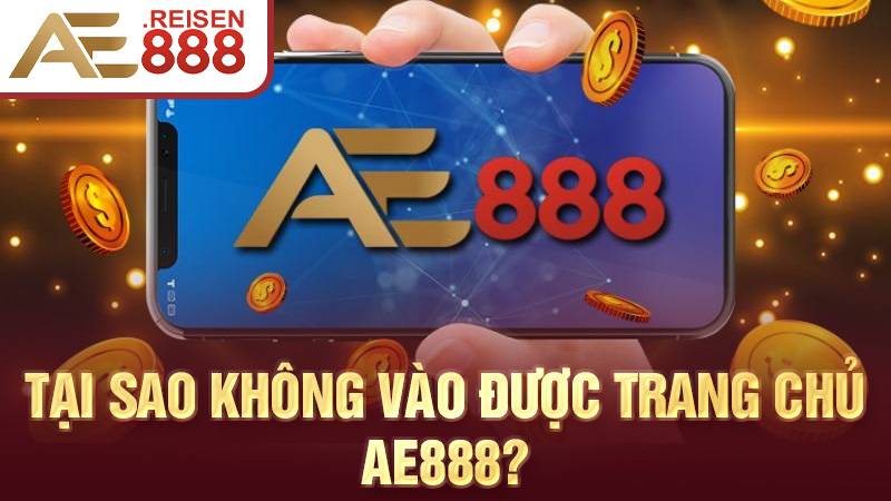 AE888 34 Tại sao không vào được trang chủ AE888?
